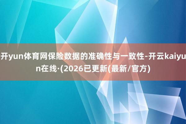 开yun体育网保险数据的准确性与一致性-开云kaiyun在线·(2026已更新(最新/官方)